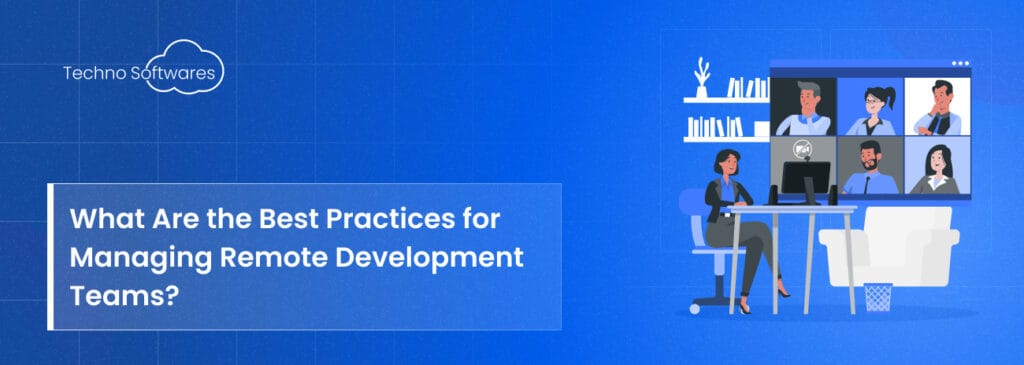 What Are the Best Practices for Managing Remote Development Teams?