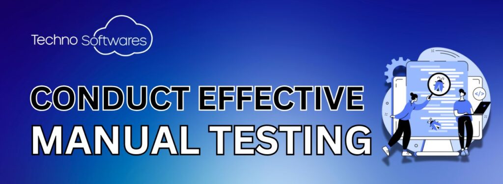 Conduct Effective Manual Testing: A Comprehensive Guide